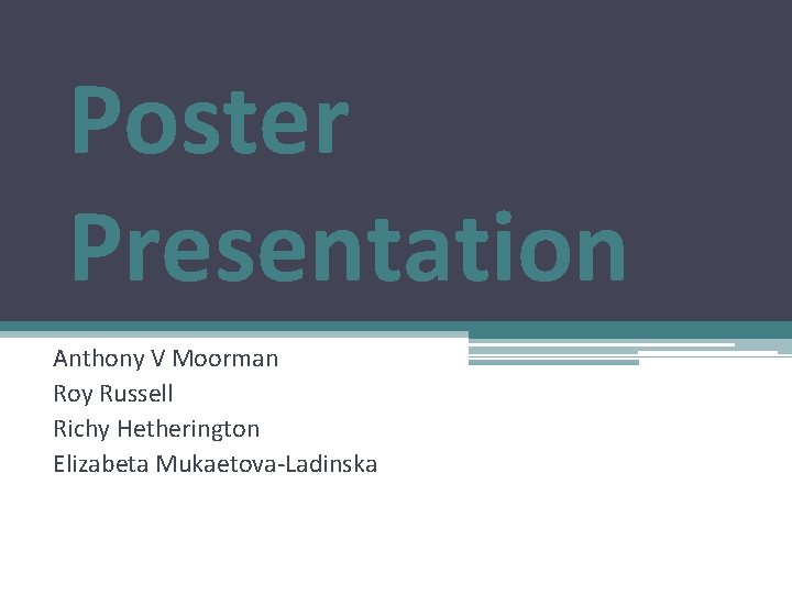 Poster Presentation Anthony V Moorman Roy Russell Richy Hetherington Elizabeta Mukaetova-Ladinska 