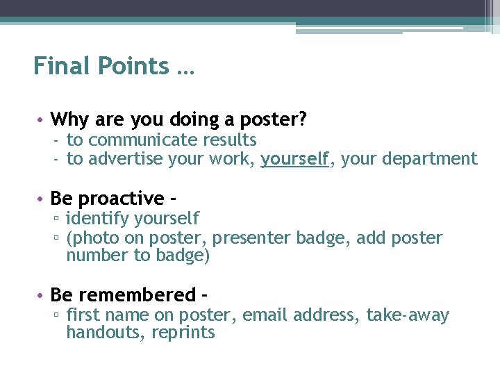 Final Points … • Why are you doing a poster? - to communicate results