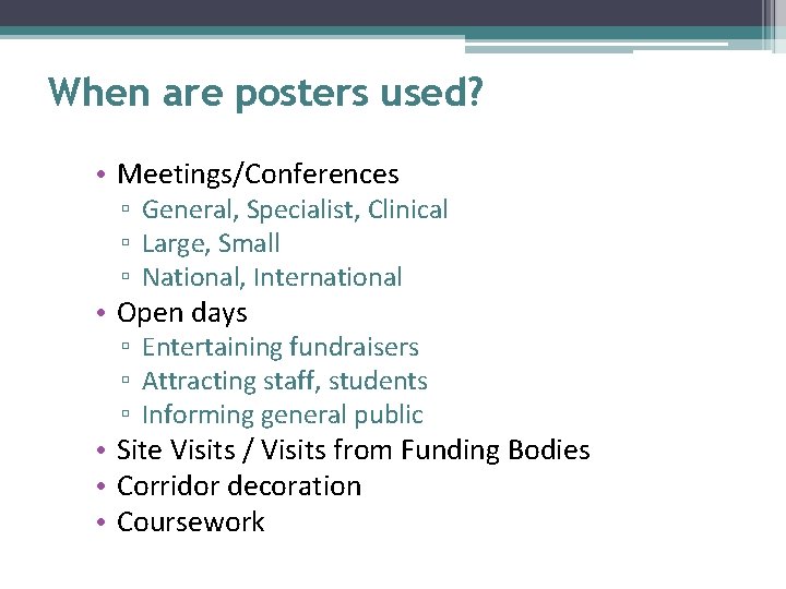 When are posters used? • Meetings/Conferences ▫ General, Specialist, Clinical ▫ Large, Small ▫