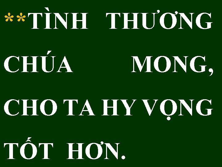 **TÌNH THƯƠNG CHÚA MONG, CHO TA HY VỌNG TỐT HƠN. 