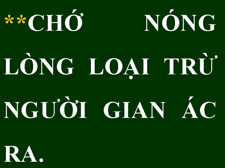 **CHỚ NÓNG LÒNG LOẠI TRỪ NGƯỜI GIAN ÁC RA. 