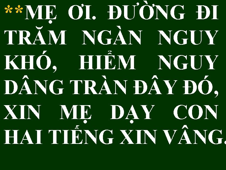 **MẸ ƠI. ĐƯỜNG ĐI TRĂM NGÀN NGUY KHÓ, HIỂM NGUY D NG TRÀN Đ