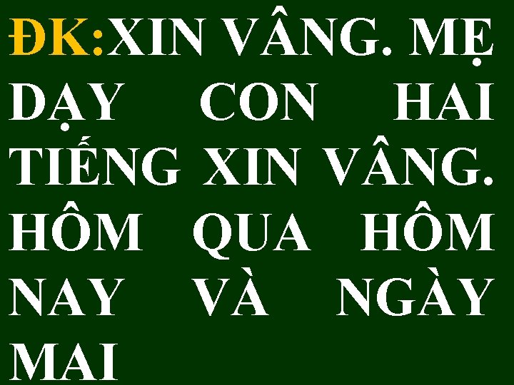 ĐK: XIN V NG. MẸ DẠY CON HAI TIẾNG XIN V NG. HÔM QUA