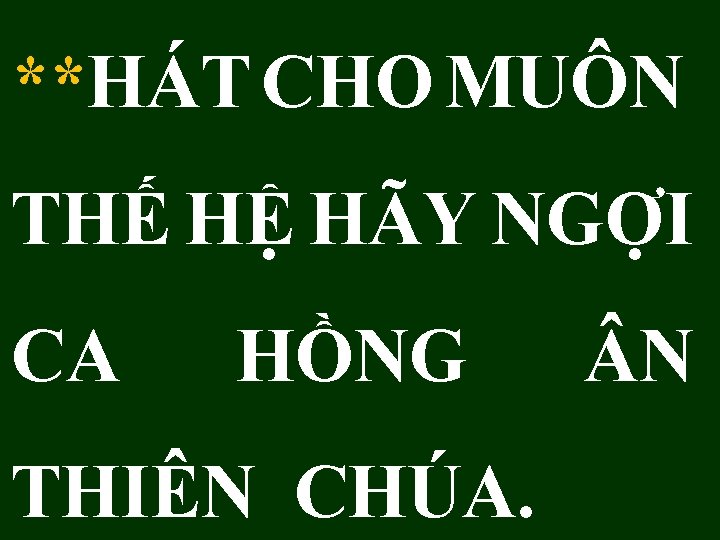 **HÁT CHO MUÔN THẾ HỆ HÃY NGỢI CA HỒNG THIÊN CHÚA. N 