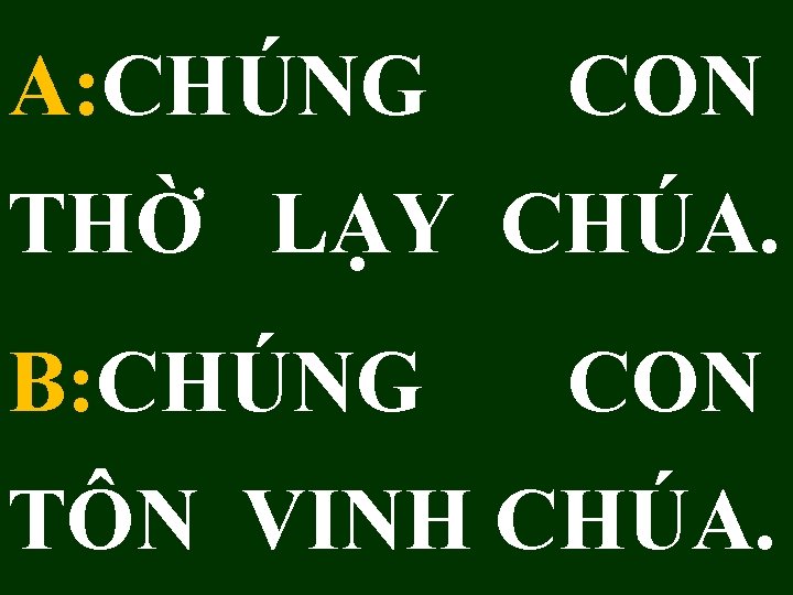 A: CHÚNG CON THỜ LẠY CHÚA. B: CHÚNG CON TÔN VINH CHÚA. 