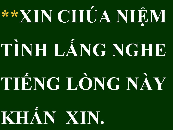 **XIN CHÚA NIỆM TÌNH LẮNG NGHE TIẾNG LÒNG NÀY KHẤN XIN. 