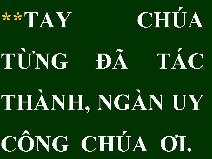 **TAY TỪNG CHÚA ĐÃ TÁC THÀNH, NGÀN UY CÔNG CHÚA ƠI. 