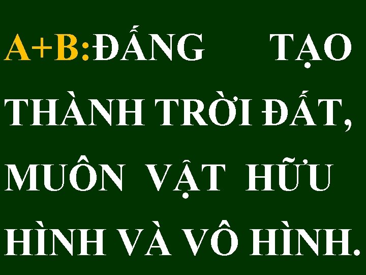 A+B: ÐẤNG TẠO THÀNH TRỜI ĐẤT, MUÔN VẬT HỮU HÌNH VÀ VÔ HÌNH. 