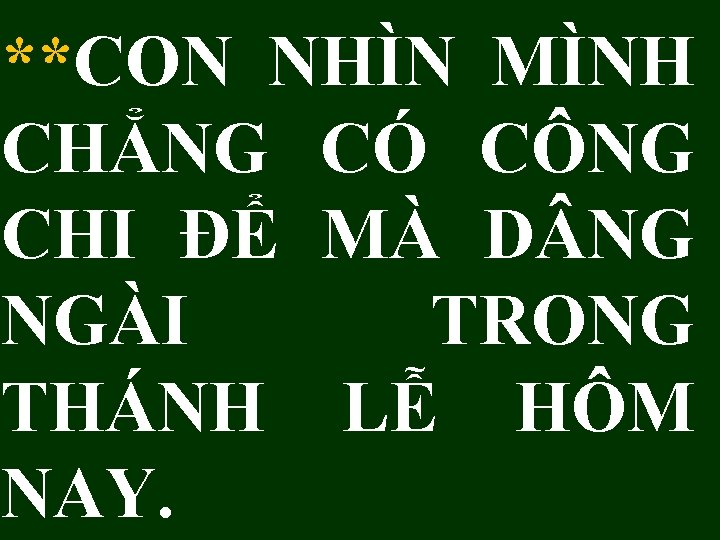 **CON NHÌN MÌNH CHẲNG CÓ CÔNG CHI ĐỂ MÀ D NG NGÀI TRONG THÁNH