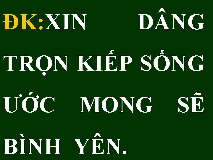 ĐK: XIN D NG TRỌN KIẾP SỐNG ƯỚC MONG BÌNH YÊN. SẼ 