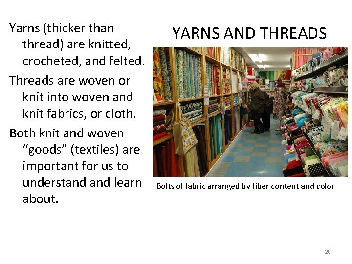 Yarns (thicker than thread) are knitted, crocheted, and felted. Threads are woven or knit