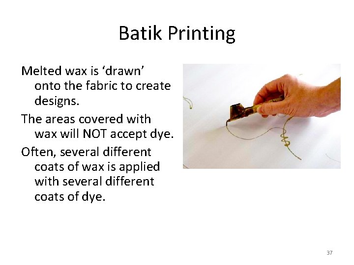 Batik Printing Melted wax is ‘drawn’ onto the fabric to create designs. The areas