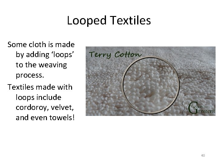 Looped Textiles Some cloth is made by adding ‘loops’ to the weaving process. Textiles