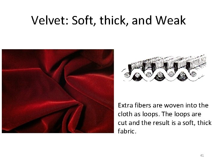 Velvet: Soft, thick, and Weak Extra fibers are woven into the cloth as loops.