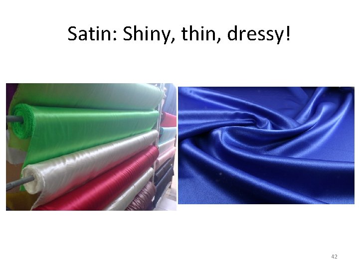 Satin: Shiny, thin, dressy! 42 