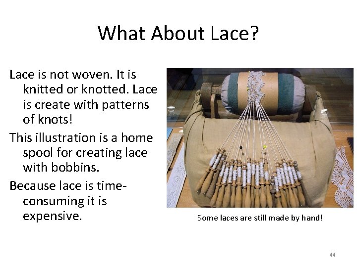 What About Lace? Lace is not woven. It is knitted or knotted. Lace is