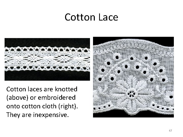 Cotton Lace Cotton laces are knotted (above) or embroidered onto cotton cloth (right). They