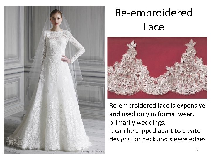 Re-embroidered Lace Re-embroidered lace is expensive and used only in formal wear, primarily weddings.