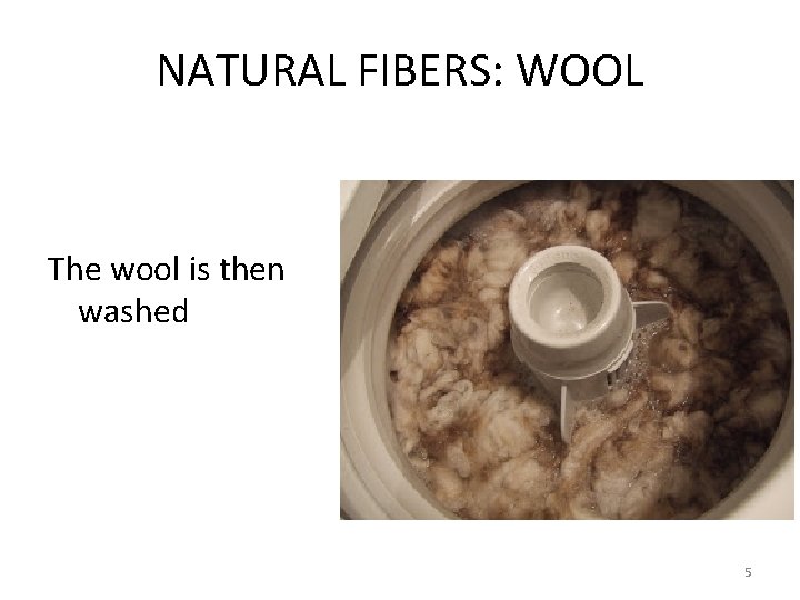 NATURAL FIBERS: WOOL The wool is then washed 5 