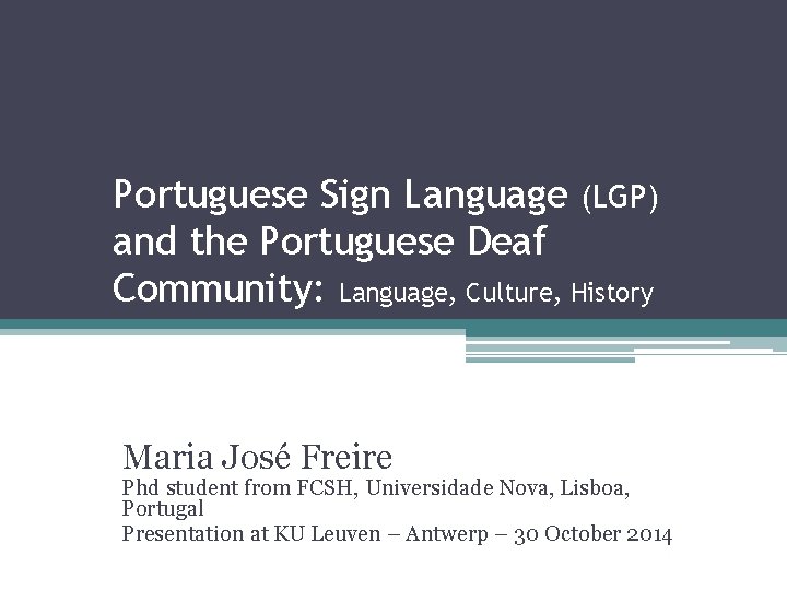 Portuguese Sign Language (LGP) and the Portuguese Deaf Community: Language, Culture, History Maria José