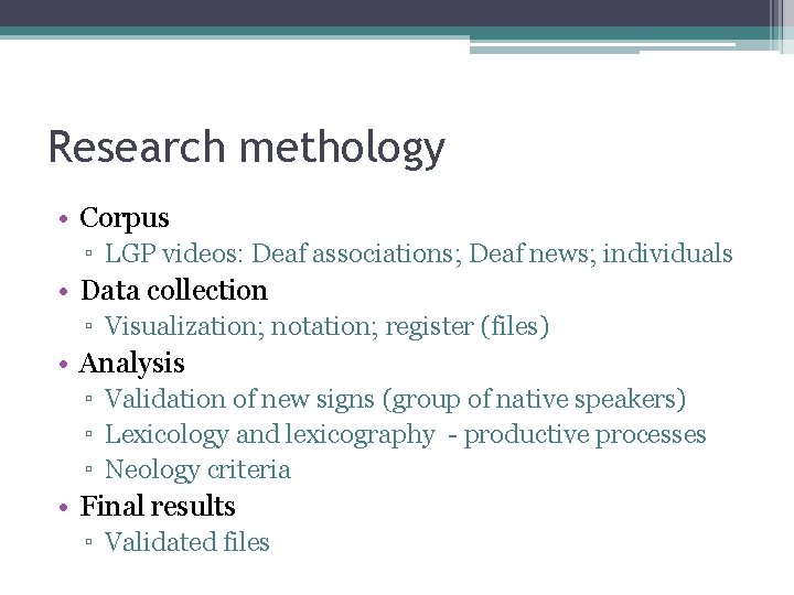 Research methology • Corpus ▫ LGP videos: Deaf associations; Deaf news; individuals • Data