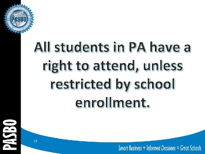 All students in PA have a right to attend, unless restricted by school enrollment.