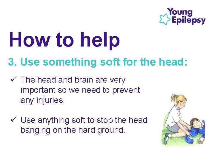 How to help 3. Use something soft for the head: ü The head and