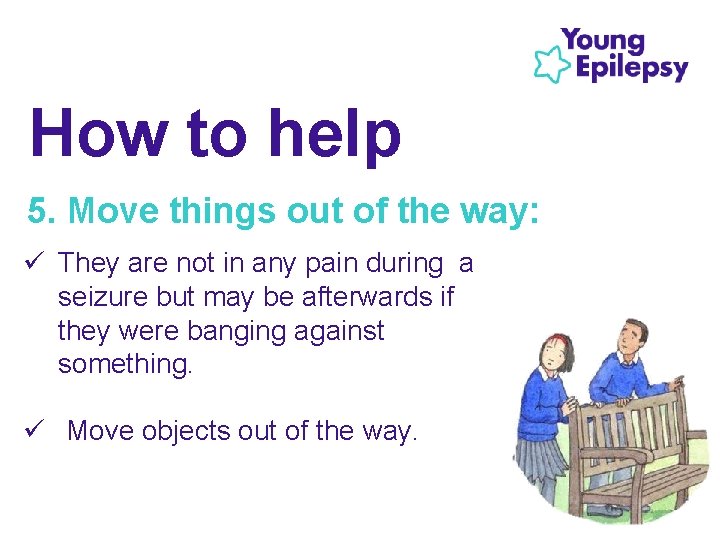 How to help 5. Move things out of the way: ü They are not