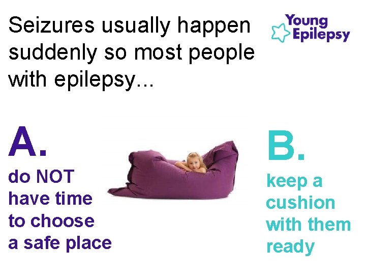 Seizures usually happen suddenly so most people with epilepsy. . . A. do NOT
