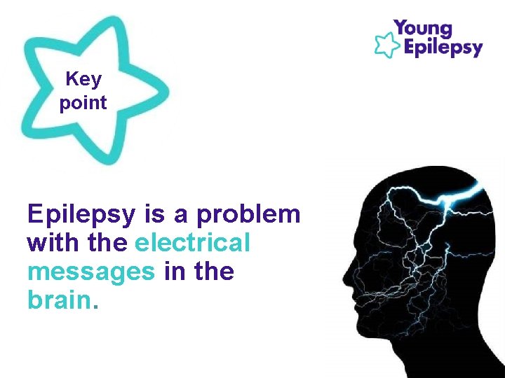 Key point Epilepsy is a problem with the electrical messages in the brain. 