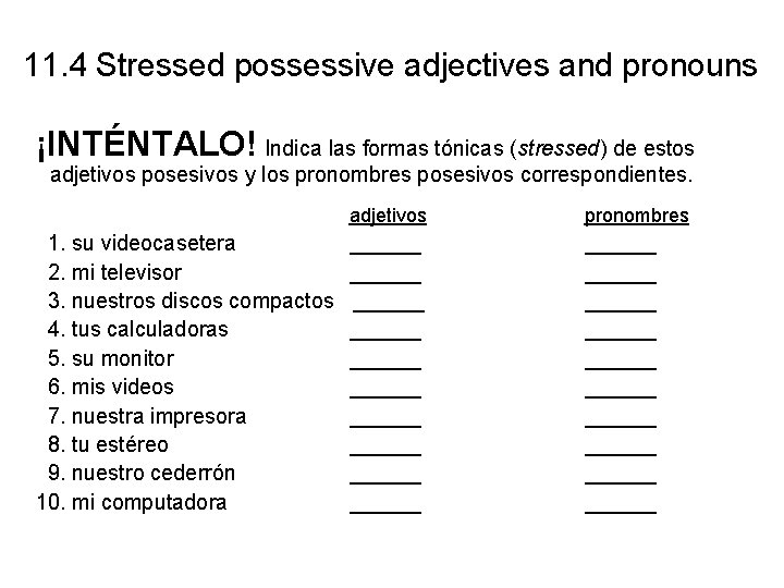 11. 4 Stressed possessive adjectives and pronouns ¡INTÉNTALO! Indica las formas tónicas (stressed) de