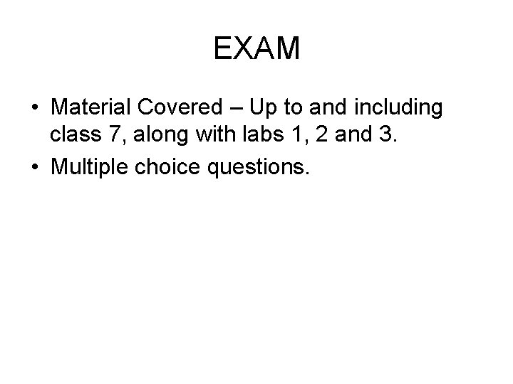 EXAM • Material Covered – Up to and including class 7, along with labs