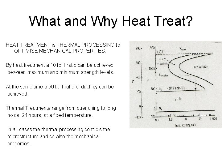 What and Why Heat Treat? HEAT TREATMENT is THERMAL PROCESSING to OPTIMISE MECHANICAL PROPERTIES.