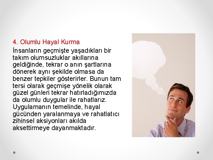 4. Olumlu Hayal Kurma İnsanların geçmişte yaşadıkları bir takım olumsuzluklar akıllarına geldiğinde, tekrar o