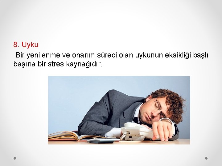 8. Uyku Bir yenilenme ve onarım süreci olan uykunun eksikliği başlı başına bir stres
