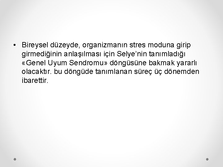  • Bireysel düzeyde, organizmanın stres moduna girip girmediğinin anlaşılması için Selye’nin tanımladığı «Genel