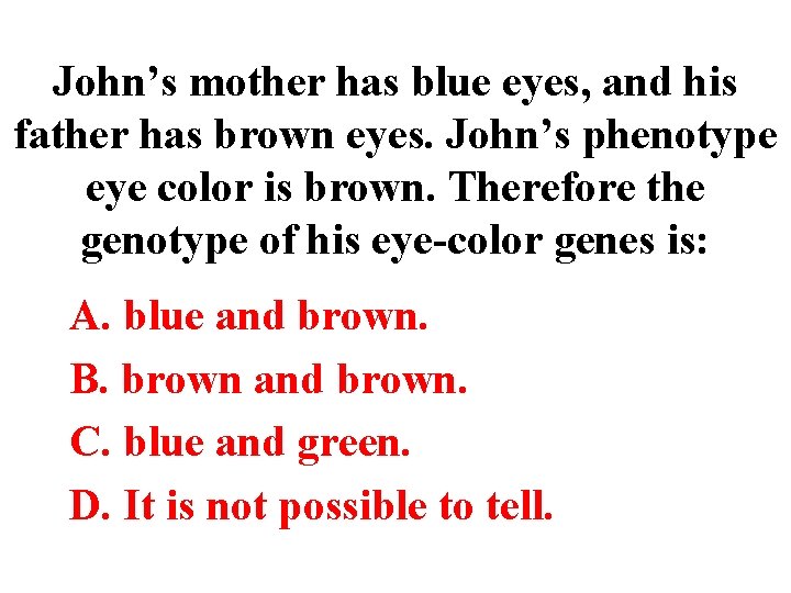 John’s mother has blue eyes, and his father has brown eyes. John’s phenotype eye