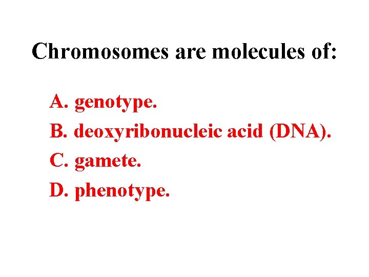 Chromosomes are molecules of: A. genotype. B. deoxyribonucleic acid (DNA). C. gamete. D. phenotype.