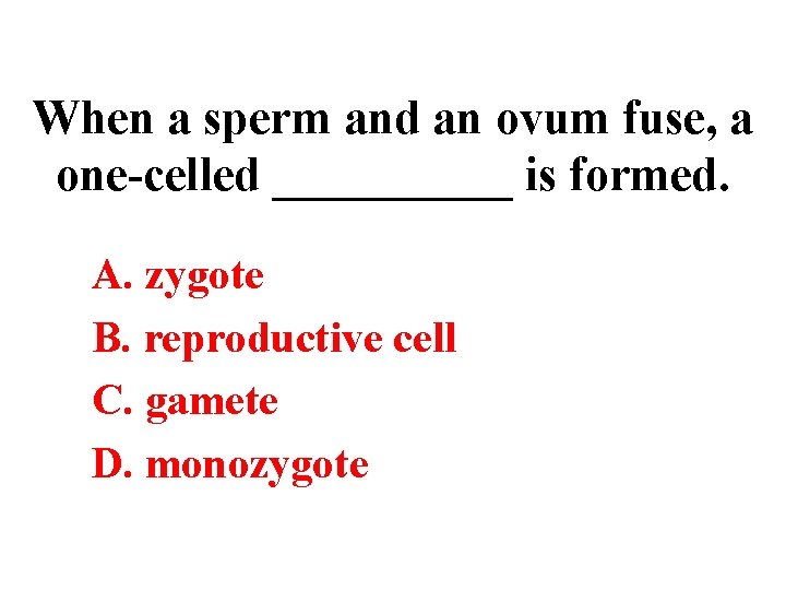 When a sperm and an ovum fuse, a one-celled _____ is formed. A. zygote