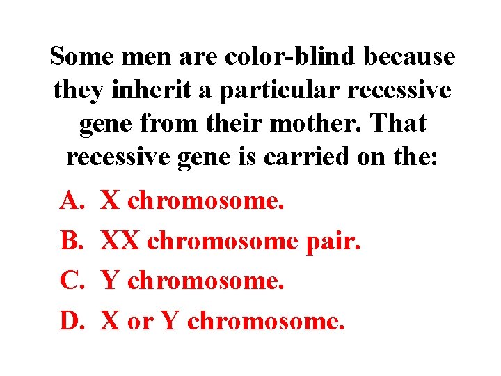 Some men are color-blind because they inherit a particular recessive gene from their mother.
