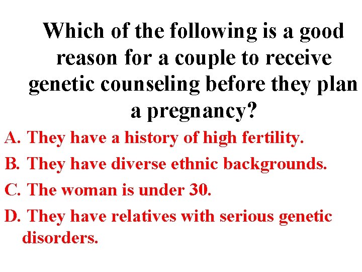 Which of the following is a good reason for a couple to receive genetic