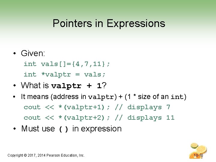 Pointers in Expressions • Given: int vals[]={4, 7, 11}; int *valptr = vals; •