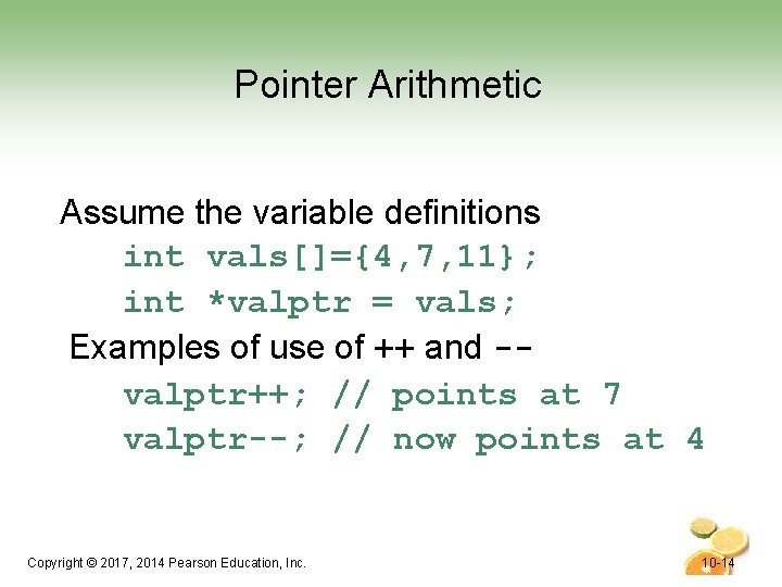 Pointer Arithmetic Assume the variable definitions int vals[]={4, 7, 11}; int *valptr = vals;