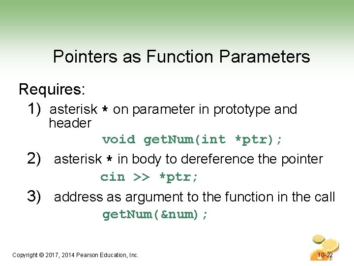 Pointers as Function Parameters Requires: 1) asterisk * on parameter in prototype and header