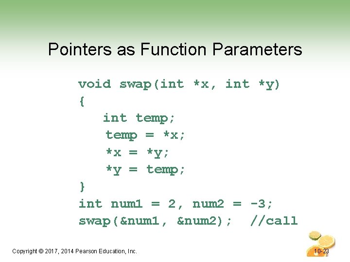 Pointers as Function Parameters void swap(int *x, int *y) { int temp; temp =