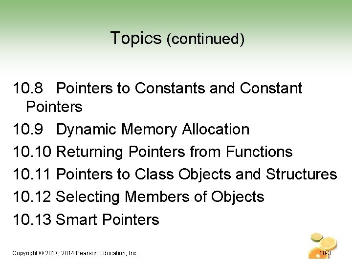 Topics (continued) 10. 8 Pointers to Constants and Constant Pointers 10. 9 Dynamic Memory