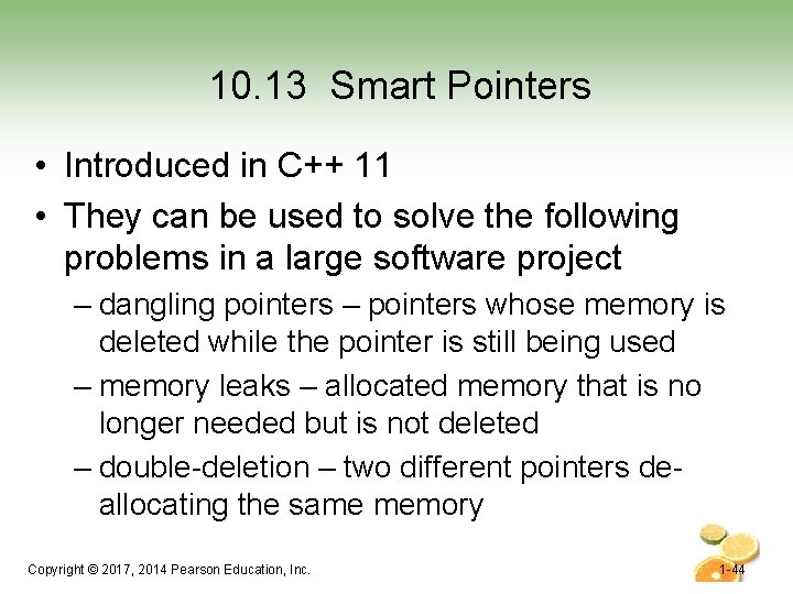 10. 13 Smart Pointers • Introduced in C++ 11 • They can be used