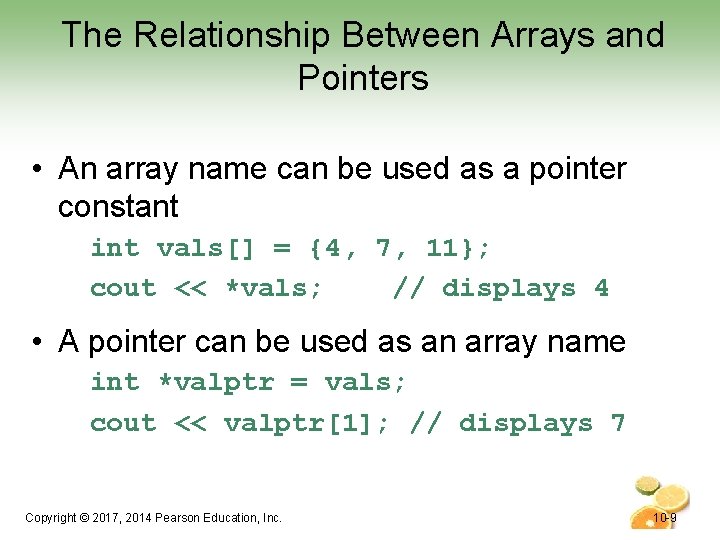 The Relationship Between Arrays and Pointers • An array name can be used as