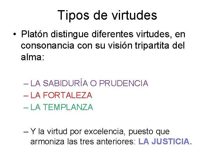 Tipos de virtudes • Platón distingue diferentes virtudes, en consonancia con su visión tripartita