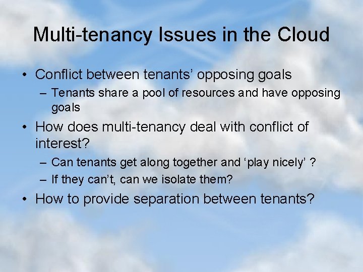 Multi-tenancy Issues in the Cloud • Conflict between tenants’ opposing goals – Tenants share